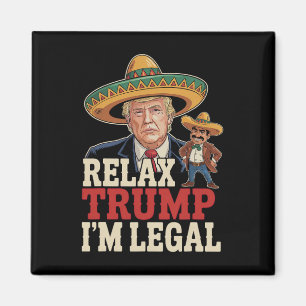 Relax Trump I'm Legal Funny Cinco De Mayo Funny  Magnet