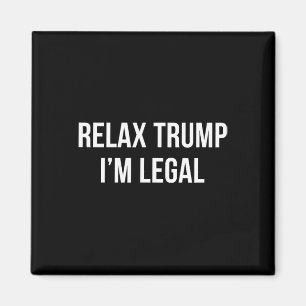 Relax Trump - I'm Legal - Magnet
