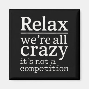Relax We’re All Crazy It’s Not Competition Funny Q Magnet
