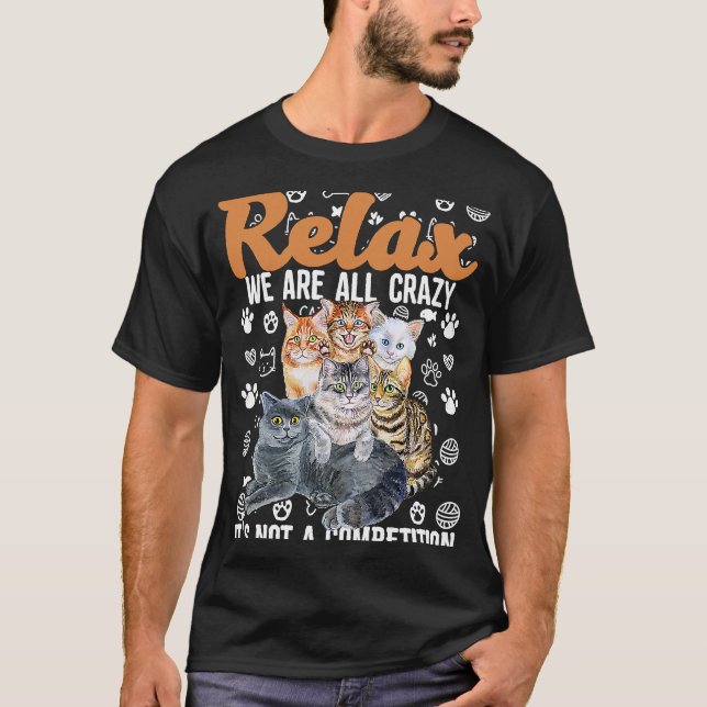 Relax Were All Crazy Is Not A Competition For Cat T-Shirt (Front)