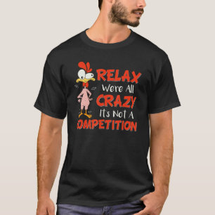 Relax We're All Crazy It's Not A Competition Chick T-Shirt