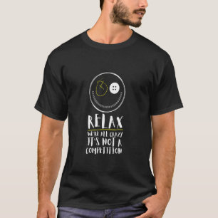 Relax We're All Crazy It's Not A Competition Sarca T-Shirt