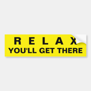 RELAX YOU'LL GET THERE BUMPER STICKER