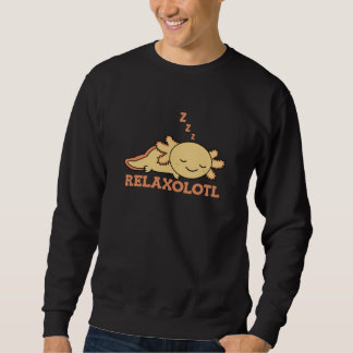 Relaxolotl Axolotl Lovers, Cute Animals Relax Sweatshirt