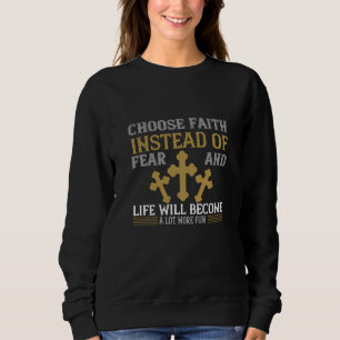 Religion - Choose Faith Instead Of Fear Sweatshirt