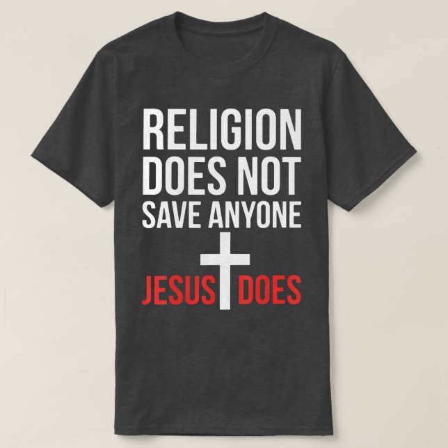 Religion Does Not Save Anyone Jesus Does Praying C T-Shirt (Design Front)