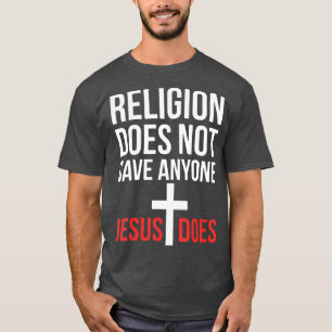 Religion Does Not Save Anyone Jesus Does Praying C T-Shirt