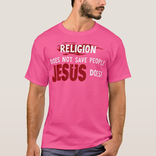 Religion Does Not Save People Jesus Does T-Shirt (Front)