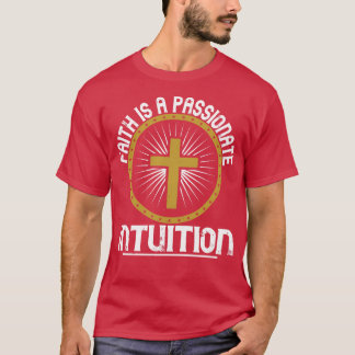 Religion Faith Is A Passionate Intuition T-Shirt