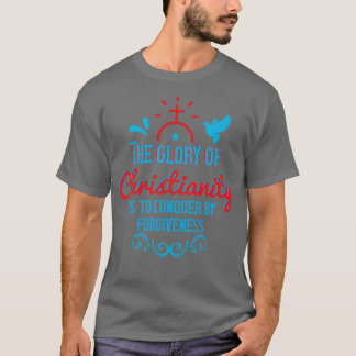 Religion The Glory Of Christianity Is To Conquer T-Shirt