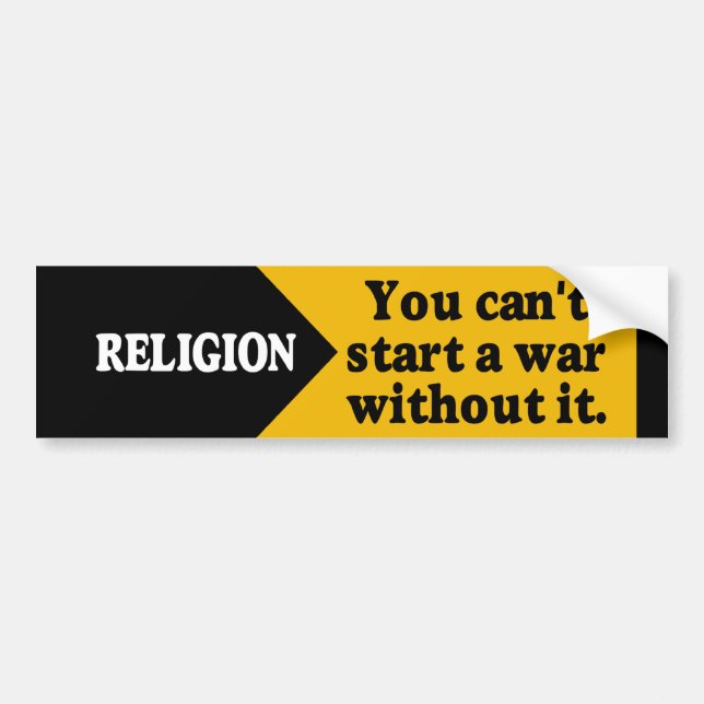 Religion - you can't start a war without it. bumper sticker (Front)