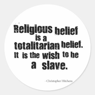 Religious Belief is a Totalitarian Belief. Classic Round Sticker