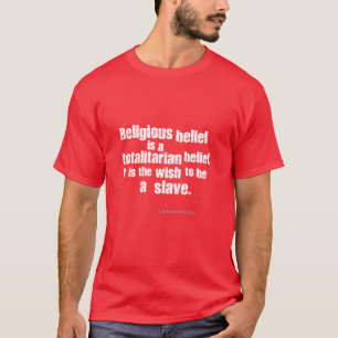 Religious Belief is a Totalitarian Belief. T-Shirt