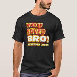 RELIGIOUS You saved Bro? ROMANS 10:13. T-Shirt