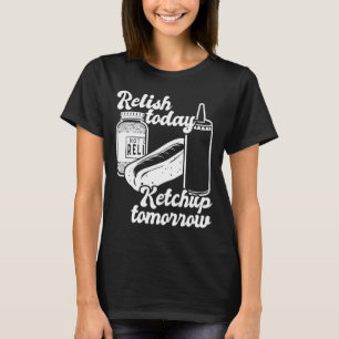 Relish Ketchup Tomorrow Funny Hot Dog Bbq Pun Gift T-Shirt