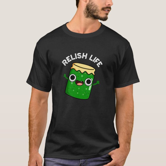 Relish Life Funny Food Pun Dark BG T-Shirt (Front)