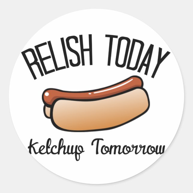 Relish Today, Ketchup Tomorrow Classic Round Sticker (Front)