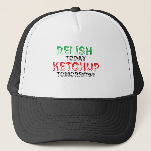 Relish Today...Ketchup tomorrow Trucker Hat (Front)
