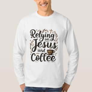 Relying on Jesus and Coffee Caffeine Lover  T-Shirt