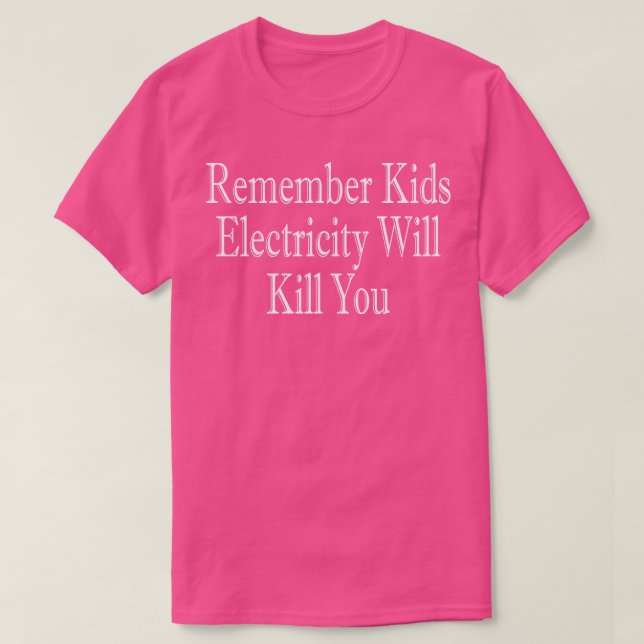 Remember Kids Electricity Will Kill You 5 T-Shirt (Design Front)