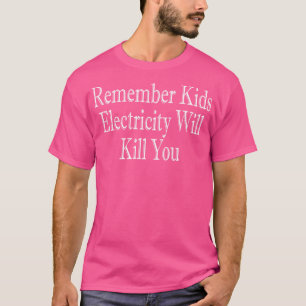 Remember Kids Electricity Will Kill You 5 T-Shirt