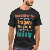 Remember Me in Your Prayer Like You Do Your Gossip