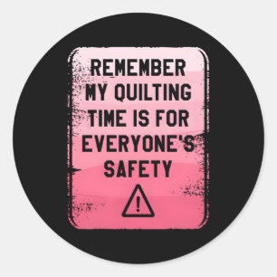 Remember My Quilting Time Is For Everyone'S Safety Classic Round Sticker