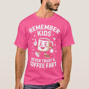 Remember Never Trust A Coffee Fart T-Shirt
