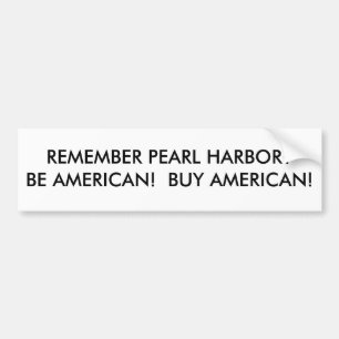 REMEMBER PEARL HARBOR?BE AMERICAN!  BUY AMERICAN! BUMPER STICKER