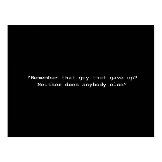 REMEMBER THAT GUY THAT GAVE UP NEITHER DOES ANYBOD POSTCARD
