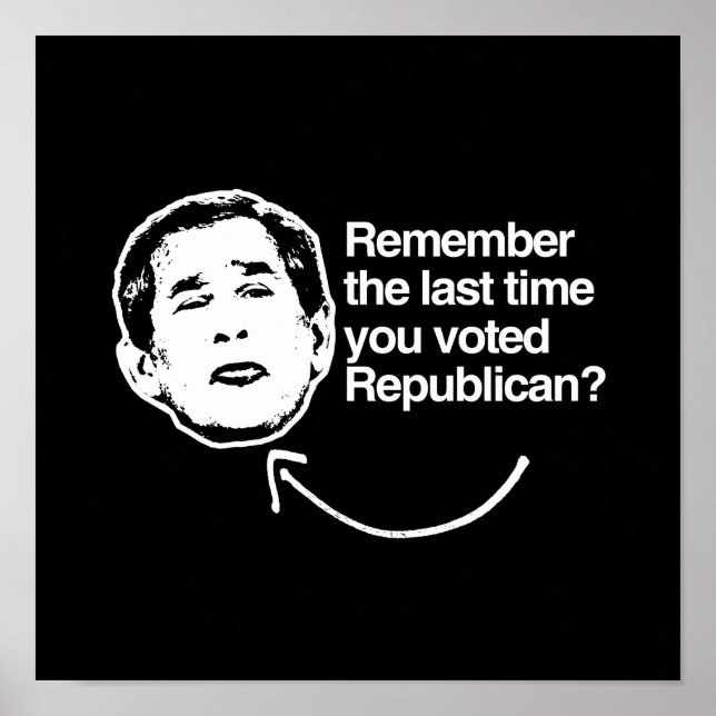 REMEMBER THE LAST TIME YOU VOTED REPUBLICAN.png Poster (Front)