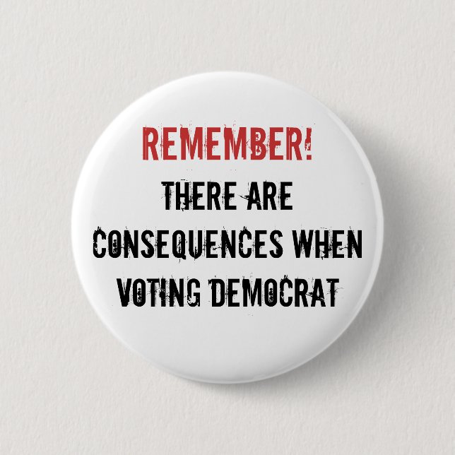 Remember!, There are consequences when voting D... 6 Cm Round Badge (Front)