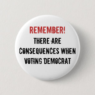 Remember!, There are consequences when voting D... 6 Cm Round Badge