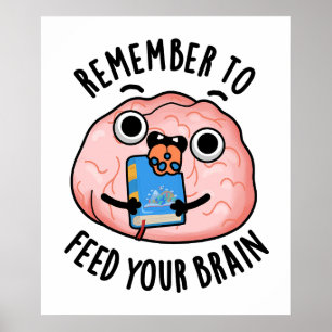 Remember To Feed Your Brain Funny Anatomy Pun  Poster