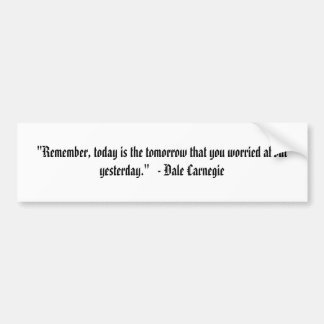 "Remember, today is the tomorrow that you worri... Bumper Sticker