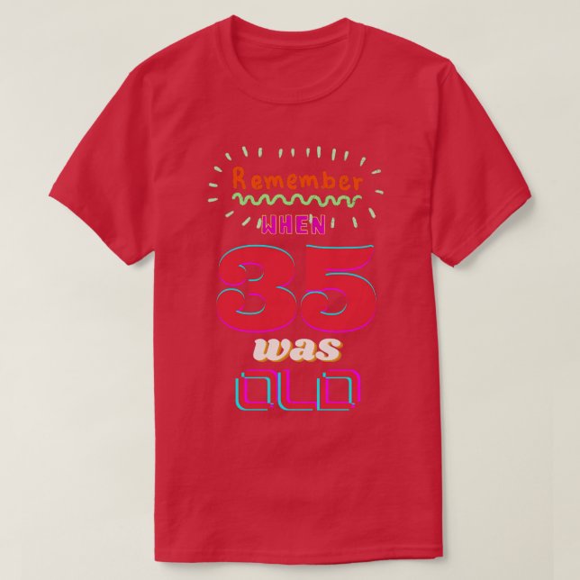 REMEMBER WHEN 35 WAS OLD T-Shirt (Design Front)