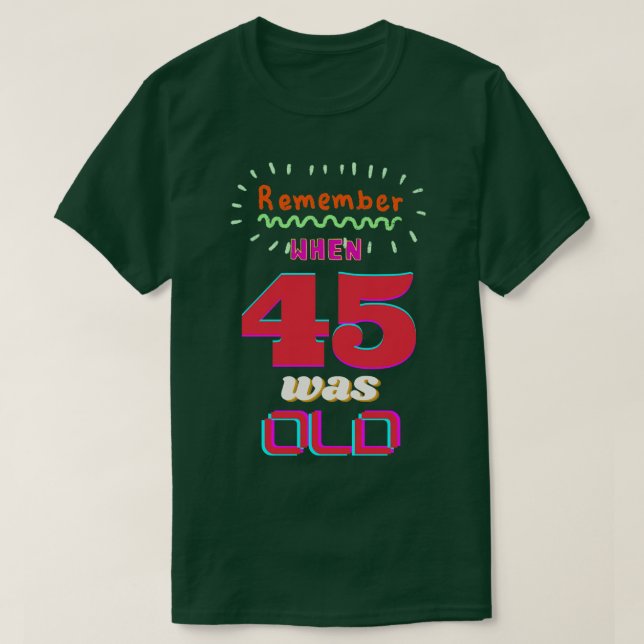 REMEMBER WHEN 45 WAS OLD T-Shirt (Design Front)