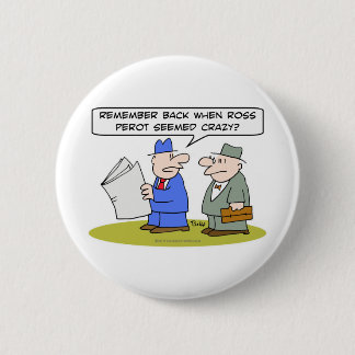 remember when ross perot seemed crazy 6 cm round badge