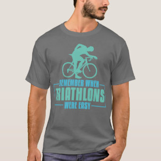 Remember When Triathlons Were Easy Triathlete Tria T-Shirt