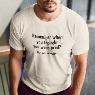 Remember when you thought you were tired T-Shirt