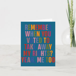 Remember When You Voted To Take Away My Rights Me Card