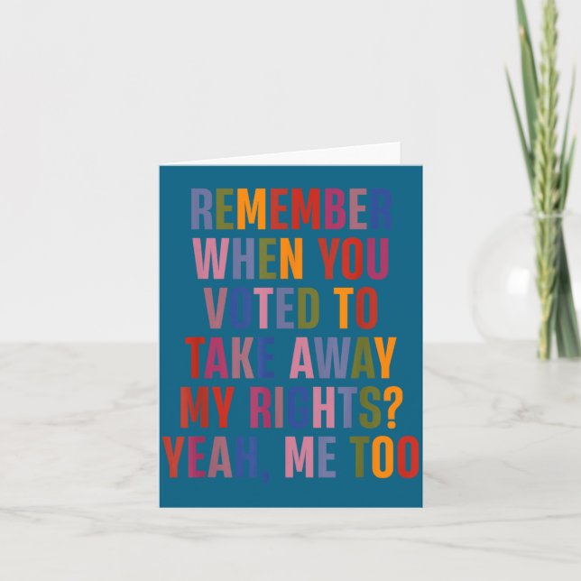 Remember When You Voted To Take Away My Rights Me  Card (Front)