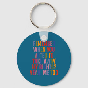 Remember When You Voted To Take Away My Rights Me  Key Ring