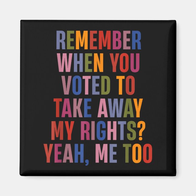 Remember When You Voted To Take Away My Rights Me  Magnet (Front)