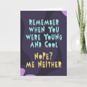 Remember when you were young and cool? Me neither  Card