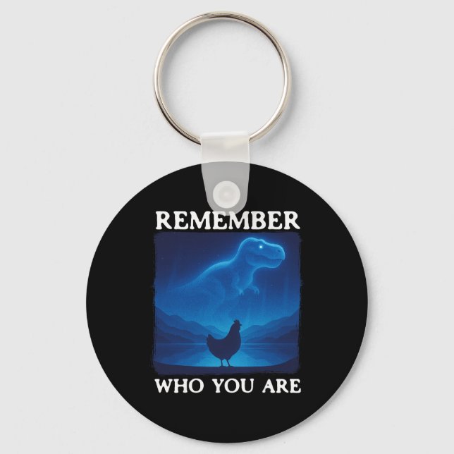 Remember Who You Are Dinosaur Chicken _2  Key Ring (Front)