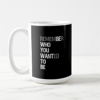 Remember Who You Wanted to Be – Motivational Quote Coffee Mug