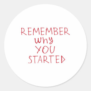 Remember Why You Started Sticker3 Classic Round Sticker