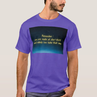 Remember you are made of starstuff and nobody can  T-Shirt