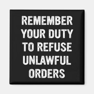 Remember Your Duty To Refuse Unlawful Orders  Magnet